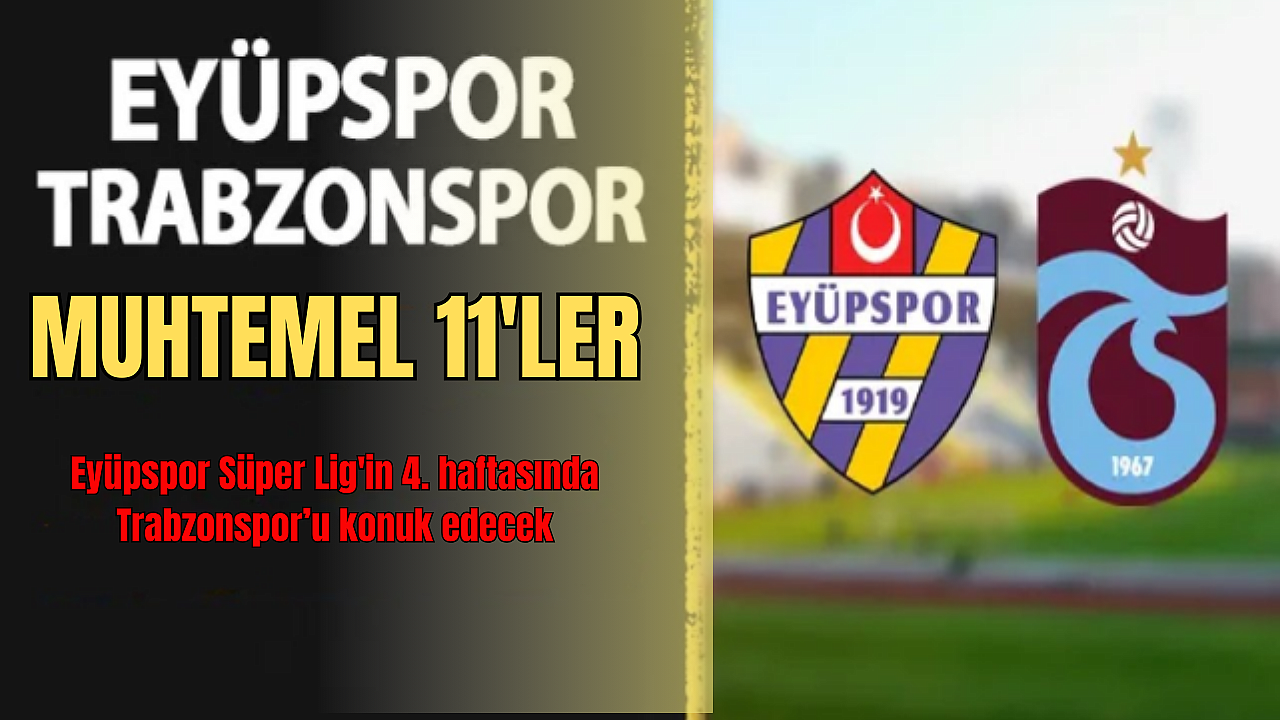 Eyüpspor - Trabzonspor maçının muhtemel 11'leri