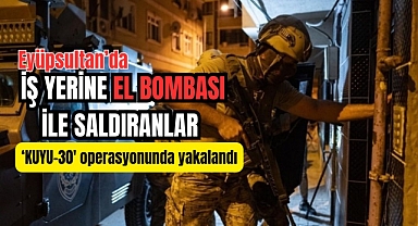 Eyüpsultan'da iş yerine el bombası ile saldıranlar ‘KUYU-30' operasyonunda yakalandı