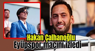 Hakan Çalhanoğlu, Eyüpspor maçını izledi