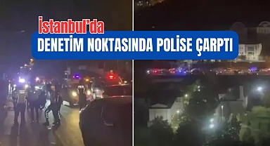 İstanbul’da denetim noktasında polise çarptı; Polis yaralandı