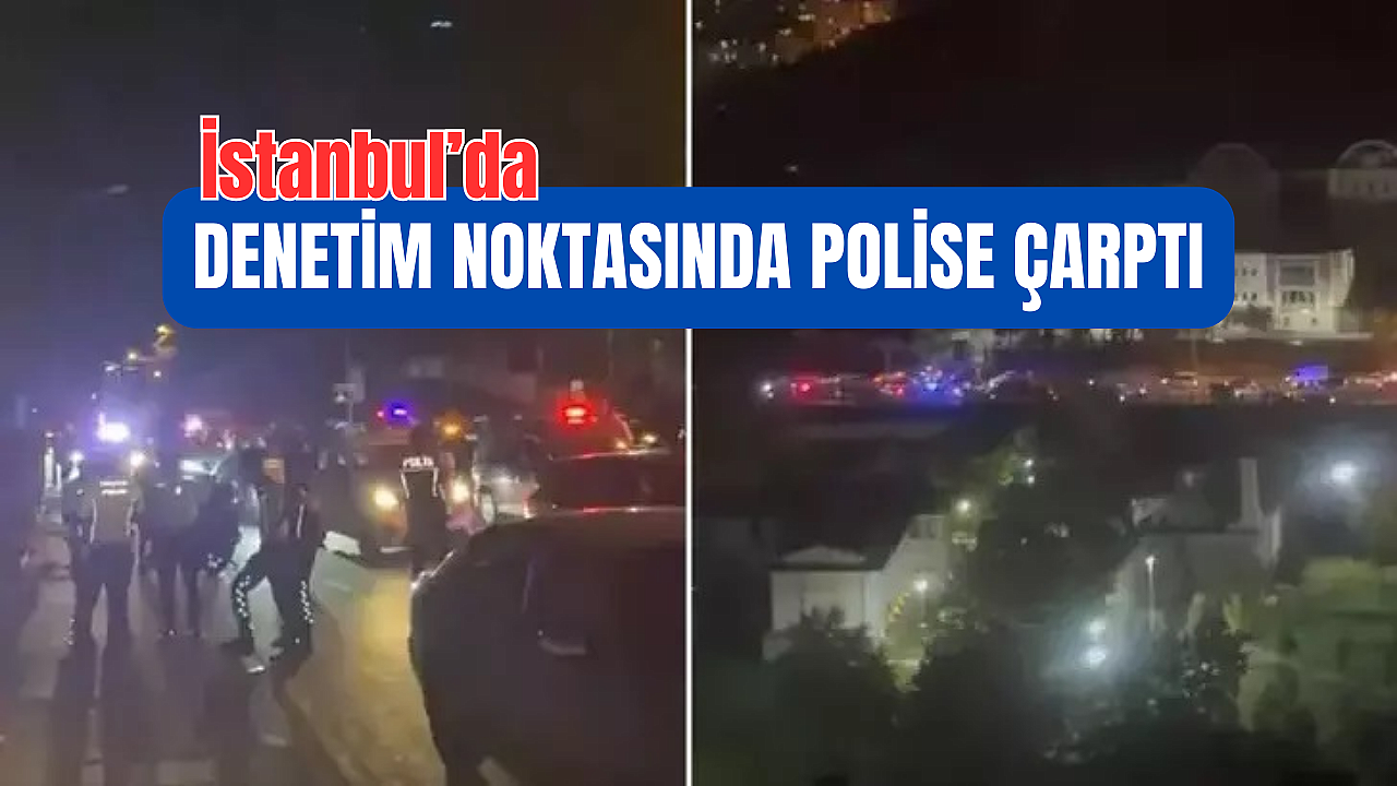 İstanbul’da denetim noktasında polise çarptı; Polis yaralandı