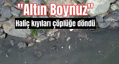 İstanbul'un 'Altın Boynuz'u Haliç Yine Kirli