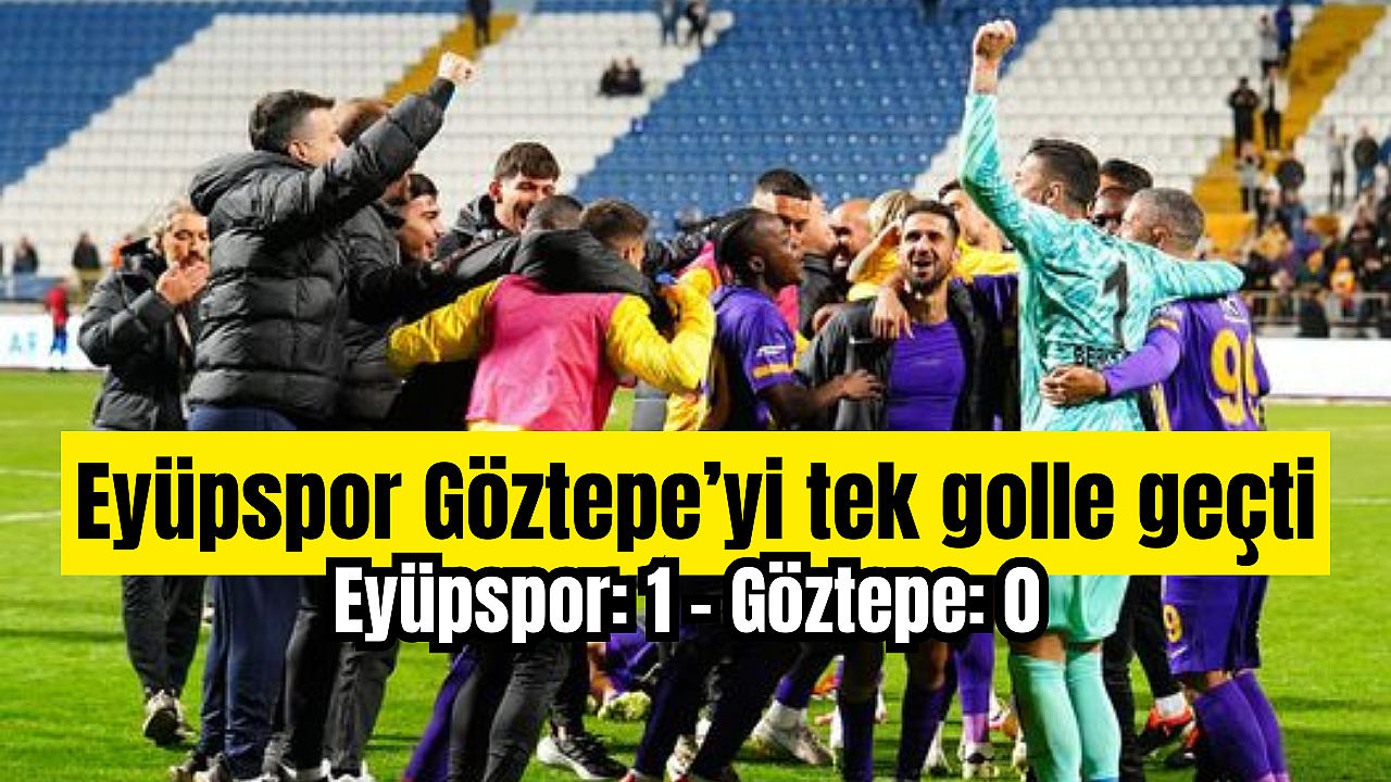 Eyüpspor Göztepe'yi milli oyuncularıyla yendi: 1-0