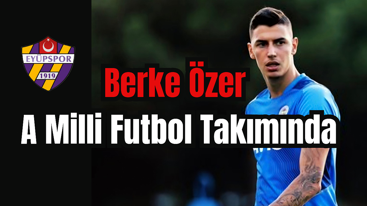 Eyüpspor kalecisi Berke Özer, A Milli Futbol Takımına çağrıldı