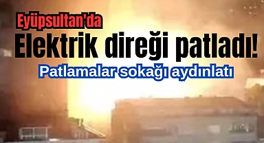 Eyüpsultan’da elektrik direği havai fişek gibi patladı