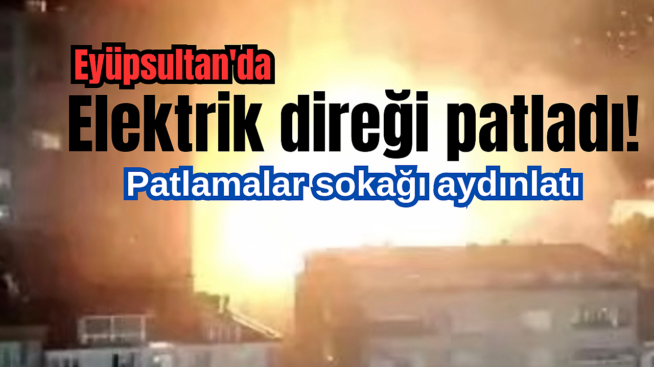 Eyüpsultan’da elektrik direği havai fişek gibi patladı