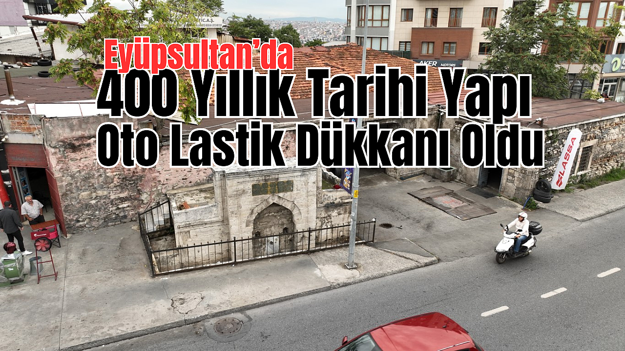 Eyüpsultan'da oto lastik dükkanı olarak kullanılan 400 yıllık yapı