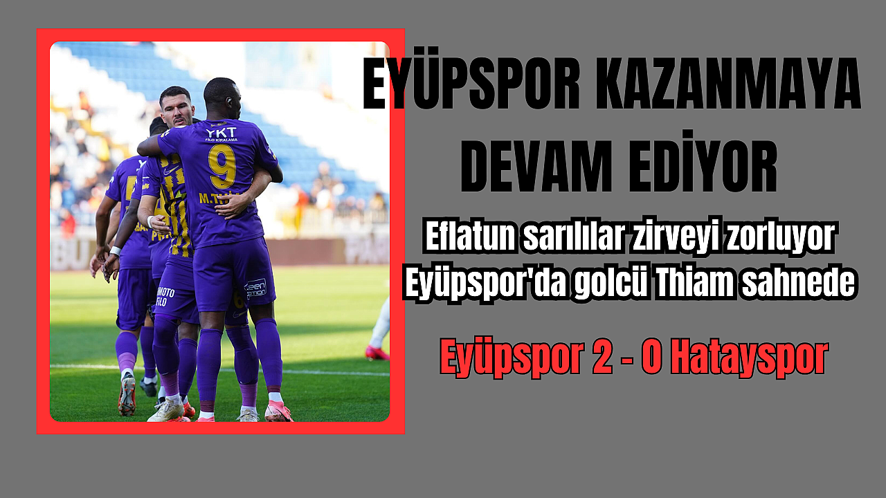 Eyüpspor Hataysporu rahat geçti . Eyüpspor'da golcü Thiam sahnede