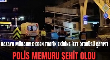 İstanbul'da, kazaya müdahale eden trafik ekibine İETT otobüsü çarptı: 1 polis şehit