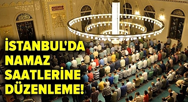 İstanbul'da namaz saatine düzenleme!