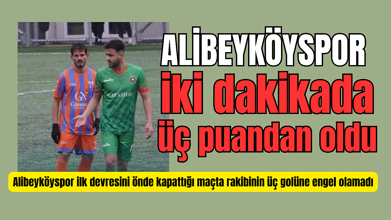 Alibeyköyspor iki dakikada üç puandan oldu