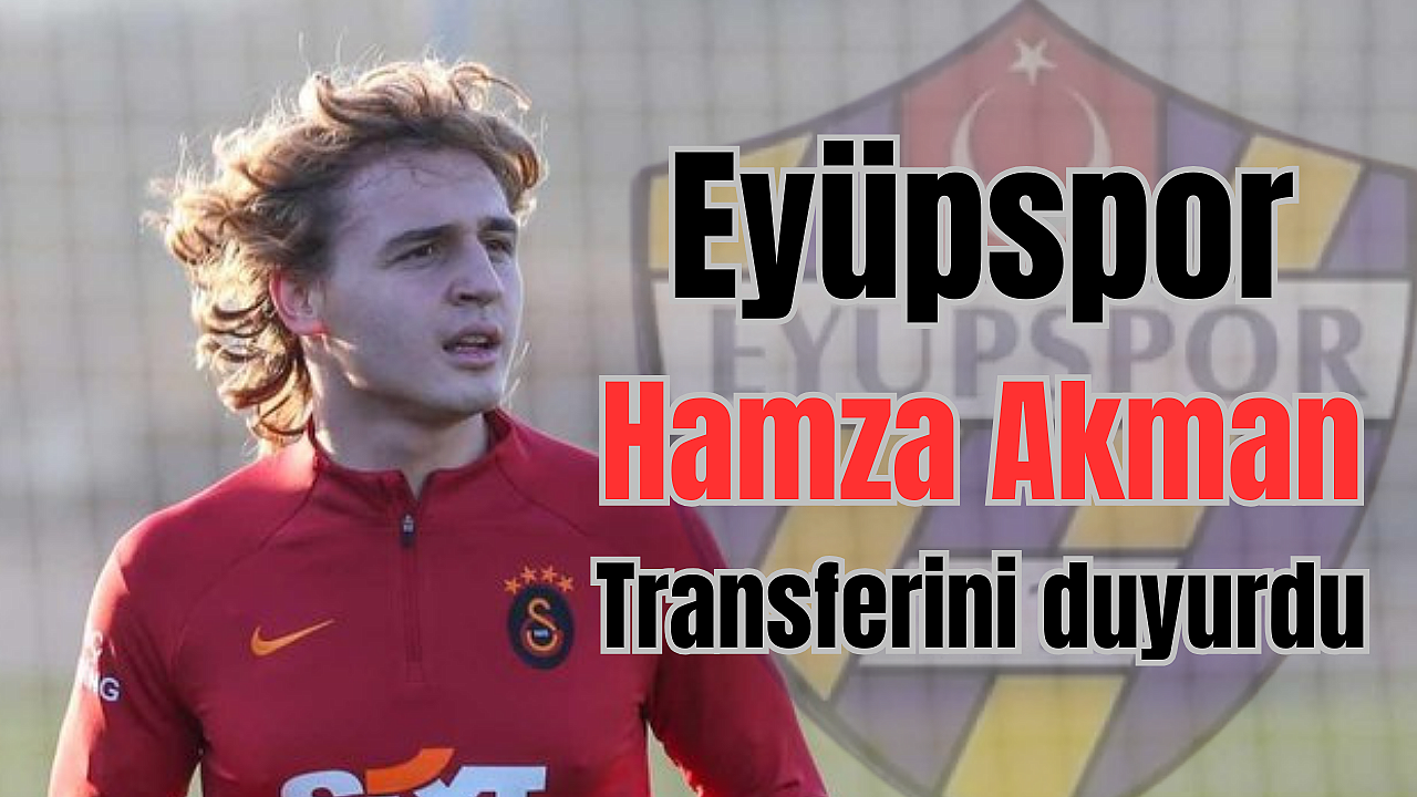 Eyüpspor Hamza Akman ile anlaştığını açıkladı