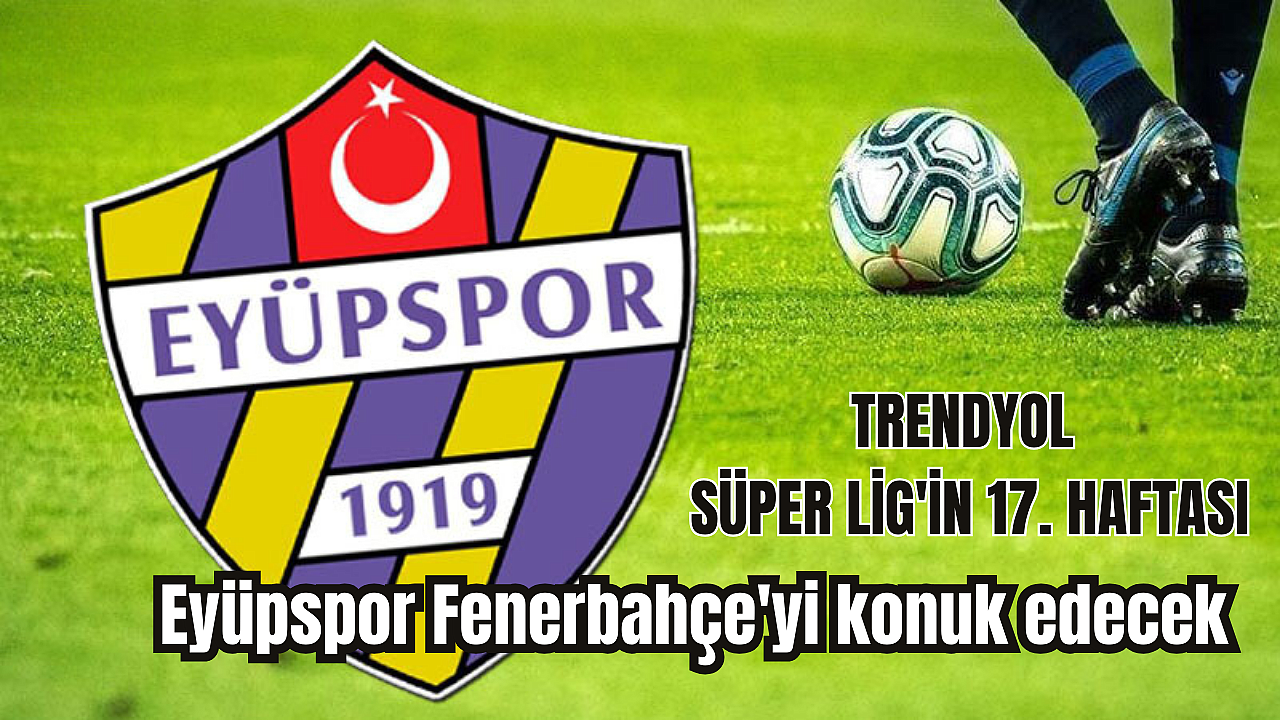 Eyüpspor, Süper Lig'de Fenerbahçe'yi konuk edecek