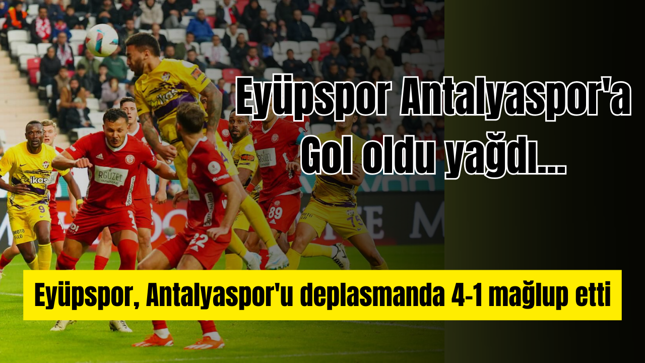 Eyüpspor Antalyaspor'u farklı geçti Avrupa kupaları iddiasını sürdürdü