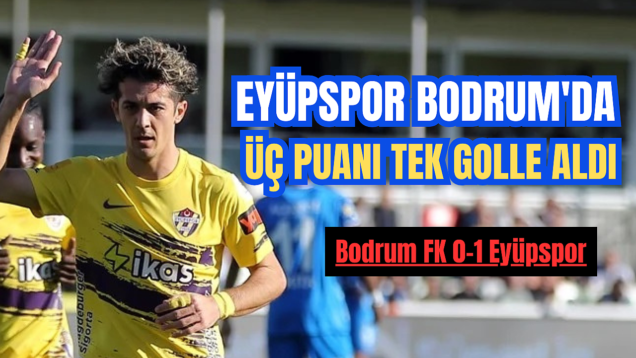 Eyüpspor Bodrum FK'yı tek golle geçti 0-1