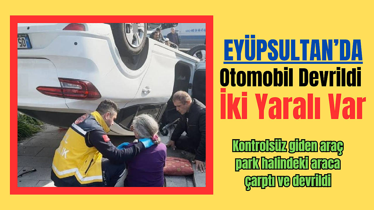 Eyüpsultan’da Kaza Yapan Otomobil Kaldırıma Devrildi: 2 Yaralı