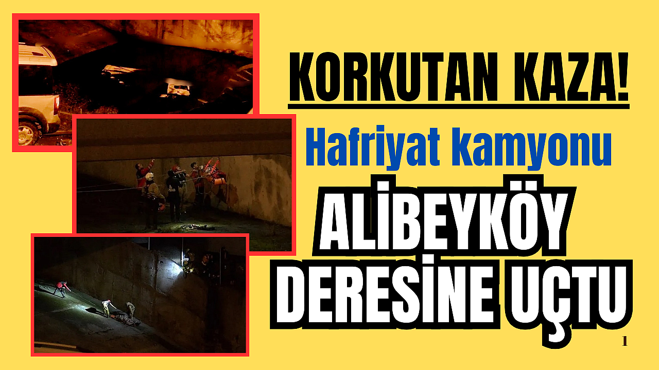 Korkutan kaza: Hafriyat kamyonu Alibeyköy deresine uçtu!