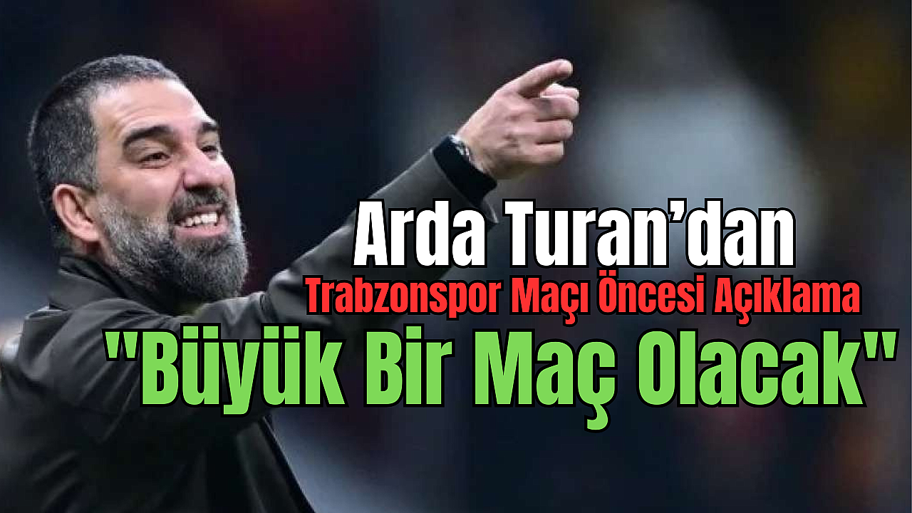 Arda Turan’dan Trabzonspor Maçı Öncesi Açıklama: