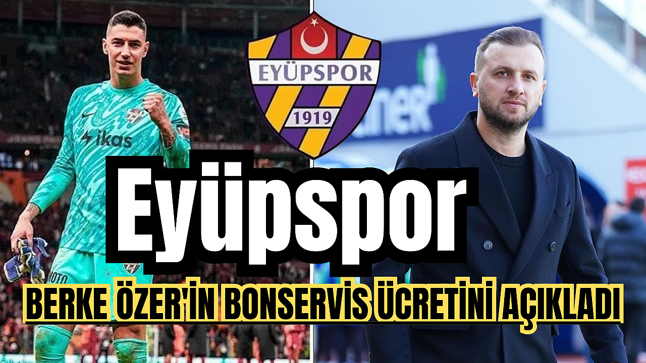 Eyüpspor, Berke Özer'in bonservis ücretini açıkladı