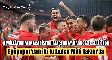 A millî takım aday kadrosu açıklandı, Eyüpspor’dan 2 isim kadroda