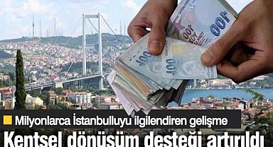 İstanbul'da kentsel dönüşüme verilen desteklerde artış yapıldı