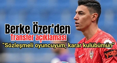 Berke Özer'den transfer açıklaması: Sözleşmeli oyuncuyum, karar kulübümün