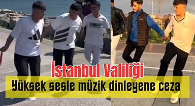İstanbul Valiliği: Yüksek sesle müzik dinleyene ceza