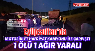 Eyüpsultan'da motosiklet hafriyat kamyonu ile çarpıştı: 1 ölü, 1 ağır yaralı
