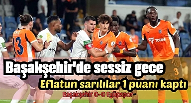 Başakşehir'de sessiz gece, Eflatun sarılılar 1 puanı kaptı