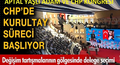 CHP’DE KONGRE SÜRECİ VE APTAL YAŞLI ADAM