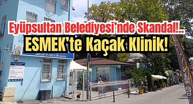 Eyüpsultan Belediyesi’nde Skandal: ESMEK’te Kaçak Klinik!