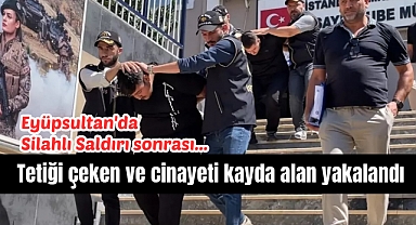 Eyüpsultan'da Silahlı Saldırı! Tetiği çeken ve cinayeti kayda alan yakalandı