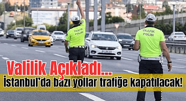 İstanbul'da bazı yollar kapatılacak