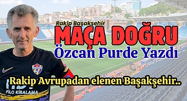 Maça Doğru: Rakip Avrupadan elenen Başakşehir..