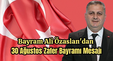 Meclis Üyesi Bayram Ali Özaslan'dan 30 Ağustos Zafer Bayramı Mesajı