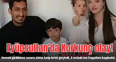 Eyüpsultan'da Korkunç olay! Yemek yedikten sonra anne kalp krizi geçirdi, 2 evladı ise hayatını kaybetti