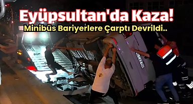 Eyüpsultan'da Minibüs Bariyere Çarparak Devrildi