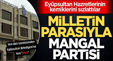 Eyüpsultan Hazretlerinin kemiklerini sızlattılar! Milletin parasıyla mangal partisi