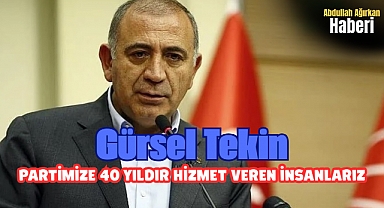 GÜRSEL TEKİN: PARTİMİZE 40 YILDIR HİZMET VEREN İNSANLARIZ