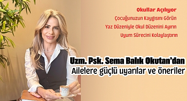 Uzm. Psk. Sema Balık Okutan’dan ailelere güçlü uyarılar ve öneriler