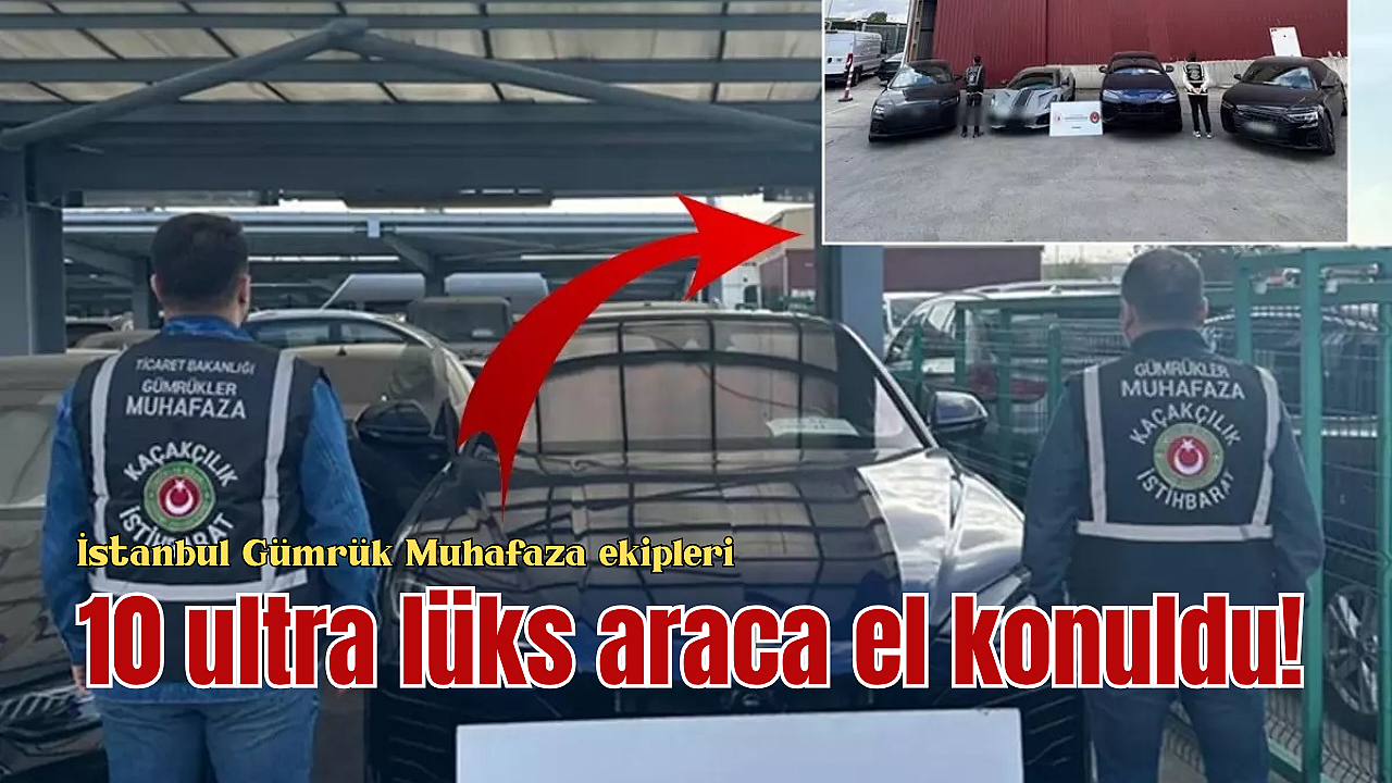 10 ultra lüks araca el konuldu! Piyasa değerleri dudak uçuklatıyor