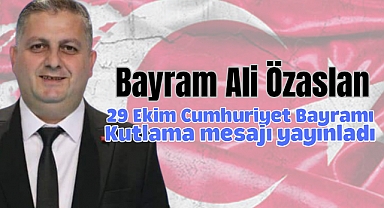 Bayram Ali Özaslan Cumhuriyetin 102'inci yılı için kutlama mesajı yayınladı