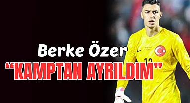 Berke Özer, Milli Takım Kampından Ayrıldı