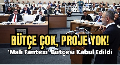 BÜTÇE ÇOK, PROJE YOK! 'Mali Fantezi' Bütçesi Kabul Edildi
