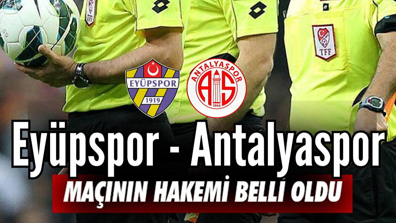 Eyüpspor-Antalyaspor maçının hakemi belli oldu