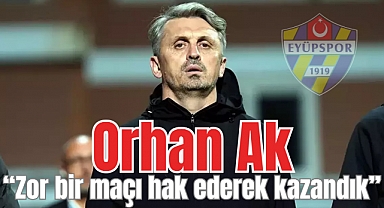 Eyüpspor Teknik Direktörü Orhan Ak: Zor bir maçı hak ederek kazandık