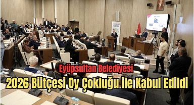 Eyüpsultan Belediyesi'nin 2026 Bütçesi Kabul Edildi!