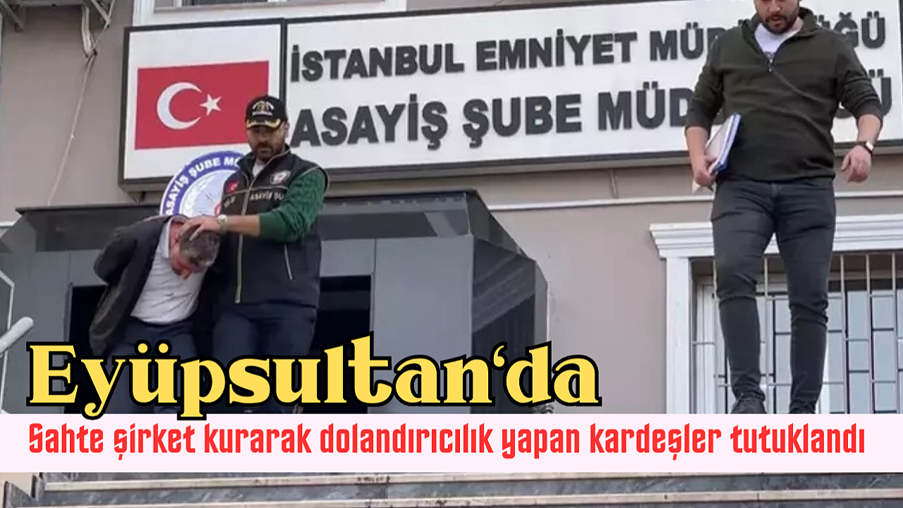 Eyüpsultan'da dolandırıcılık yapan kardeşler tutuklandı