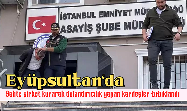 Eyüpsultan'da dolandırıcılık yapan kardeşler tutuklandı