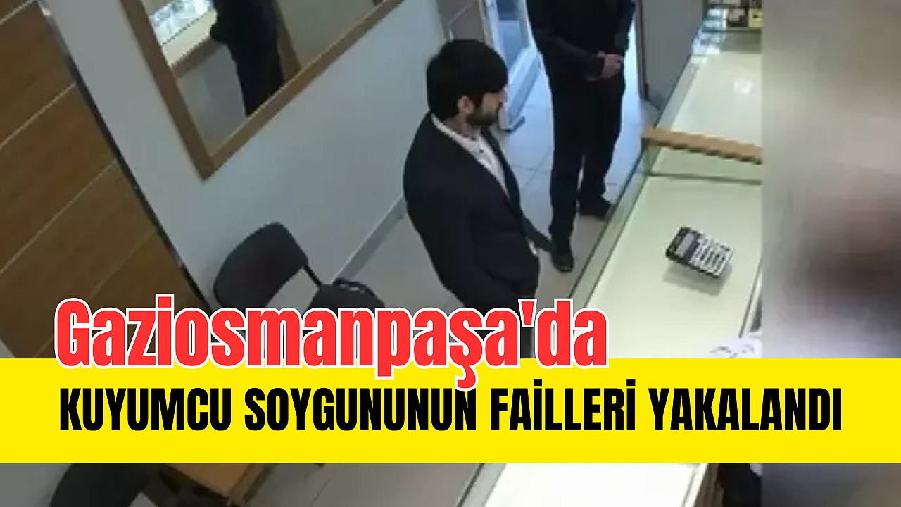 Gaziosmanpaşa'daki kuyumcu soygununun failleri yakalandı